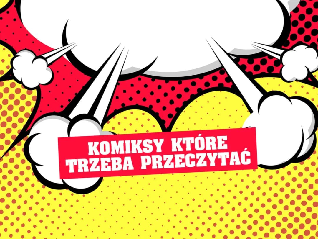 Komiksy które trzeba przeczytać - 10 tytułów, które zmienią twoje życie